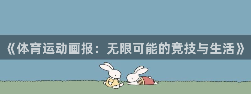 米兰体育官网下载软件:《体育运动画报:无限可能的竞技与生活》